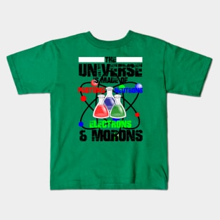 The Universe Is Made Of Protons, Neutrons, Electrons & Morons Kids T-Shirt